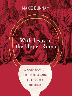 cover image of With Jesus in the Upper Room: a Workbook on His Final Lessons for Today's Disciples